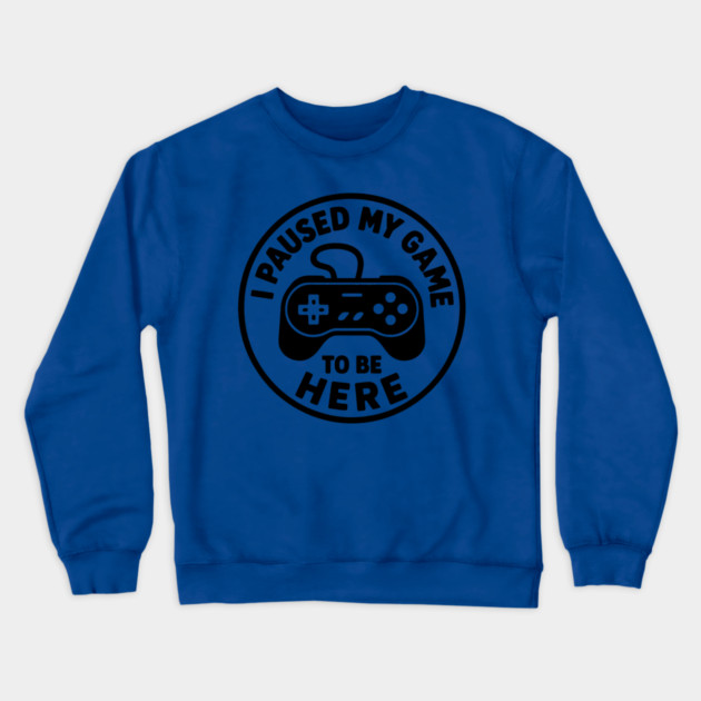I Paused My Game to Be Here Crewneck Sweatshirt by DIGITAL MERCH CREATIONS