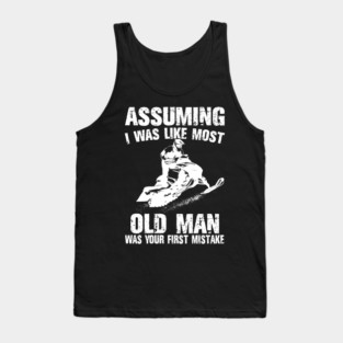 Snowmobile Sled Assuming I Was Like Most Old Man It's Your First Mistake Tank Top