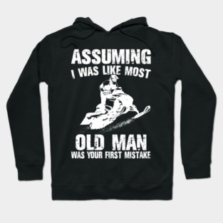 Snowmobile Sled Assuming I Was Like Most Old Man It's Your First Mistake Hoodie