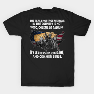 The Real Shortage We Have In This Country Is Not Wood, Chicken, Or Gasoline. It's Leadership, Courage, And Common Sense. U.S Veterans T-Shirt