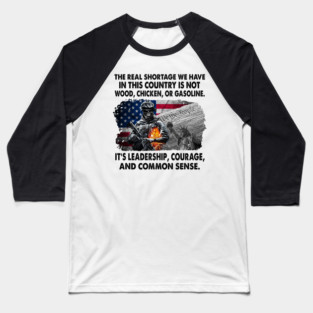 The Real Shortage We Have In This Country is Not Wood, Chicken, Or Gasoline. It's Leadership, Courage, And Common Sense. U.S Veterans Baseball T-Shirt