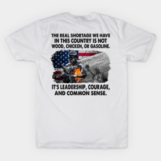The Real Shortage We Have In This Country is Not Wood, Chicken, Or Gasoline. It's Leadership, Courage, And Common Sense. U.S Veterans T-Shirt