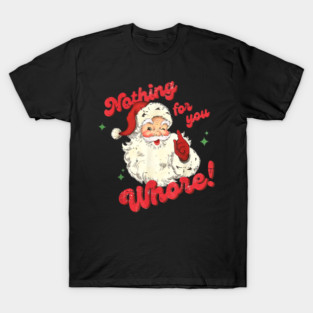 Nothing For You Whore T-Shirt