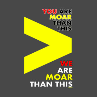YOU ARE MOAR! WE ARE MOAR! T-Shirt