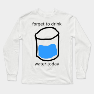 forget to drink Long Sleeve T-Shirt
