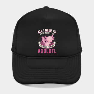 All I need to know about life I learned from my Axolotl 21 Hat
