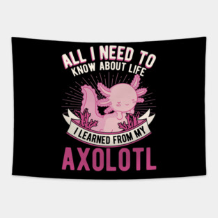 All I need to know about life I learned from my Axolotl 21 Tapestry