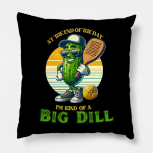 At The End Of The Day Im Kinda a Big Dill PickleBall King Pillow