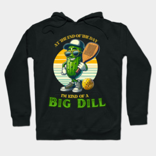 At The End Of The Day Im Kinda a Big Dill PickleBall King Hoodie