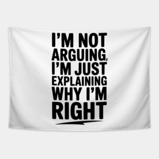 I’m Not Arguing I’m Just Explaining Why I’m Right Tapestry