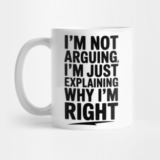 I’m Not Arguing I’m Just Explaining Why I’m Right Mug