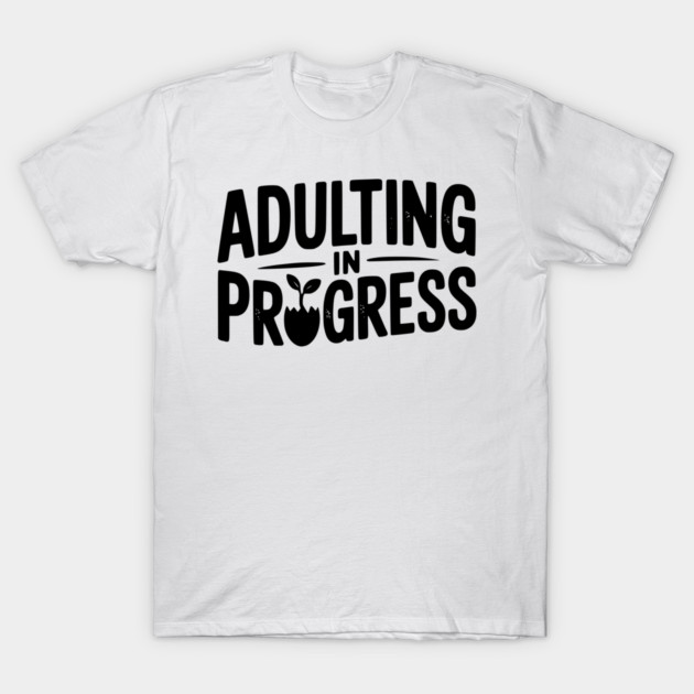 Adulting in Progress T-Shirt by Frank Ring