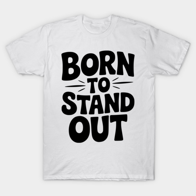 Born to Stand Out T-Shirt by Frank Ring