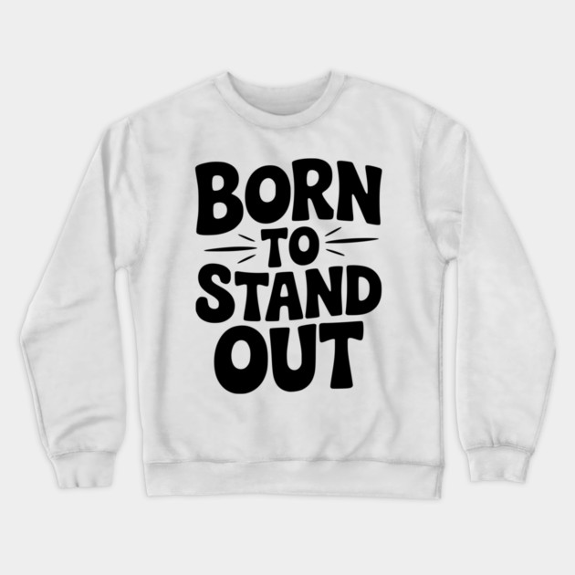 Born to Stand Out Crewneck Sweatshirt by Frank Ring