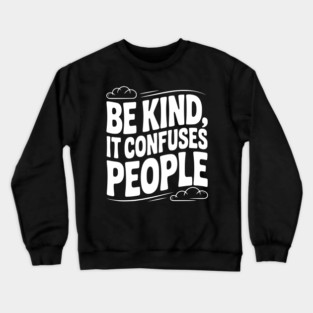 Be Kind It Confuses People Crewneck Sweatshirt