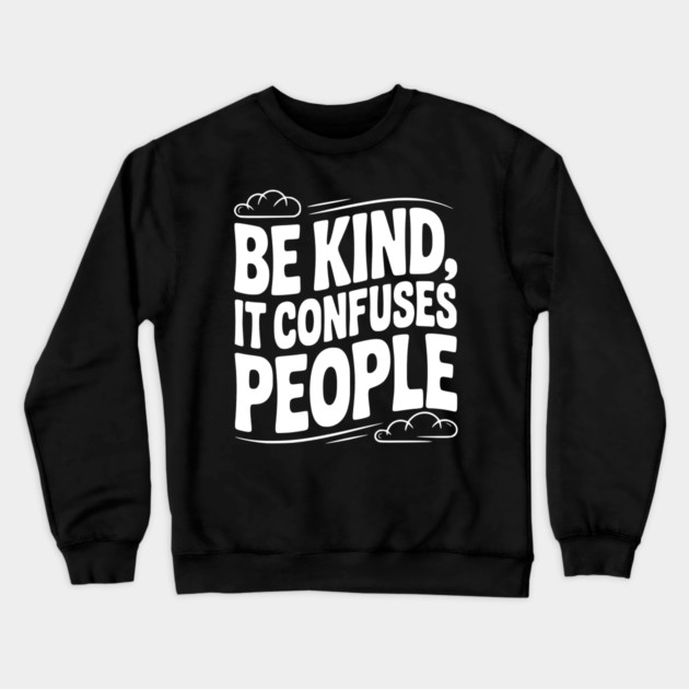 Be Kind It Confuses People Crewneck Sweatshirt by Frank Ring