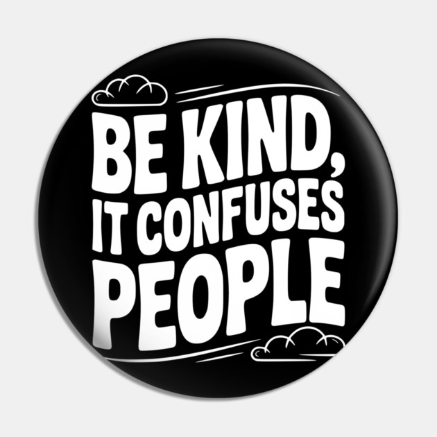 Be Kind It Confuses People Pin by Frank Ring