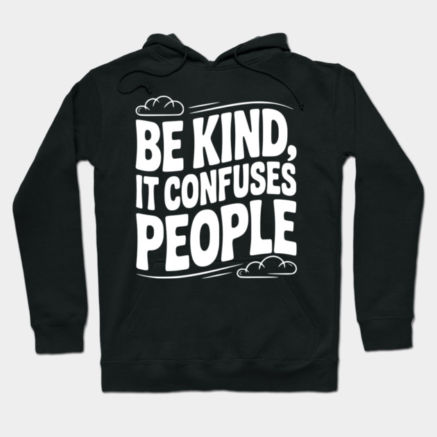 Be Kind It Confuses People Hoodie by Frank Ring