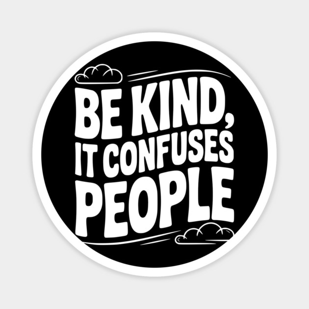Be Kind It Confuses People Magnet by Frank Ring