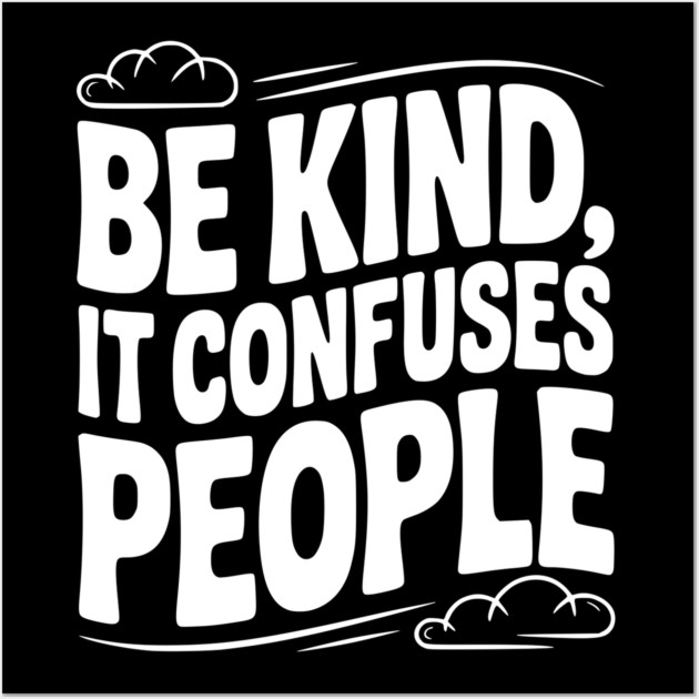 Be Kind It Confuses People Wall Art by Frank Ring