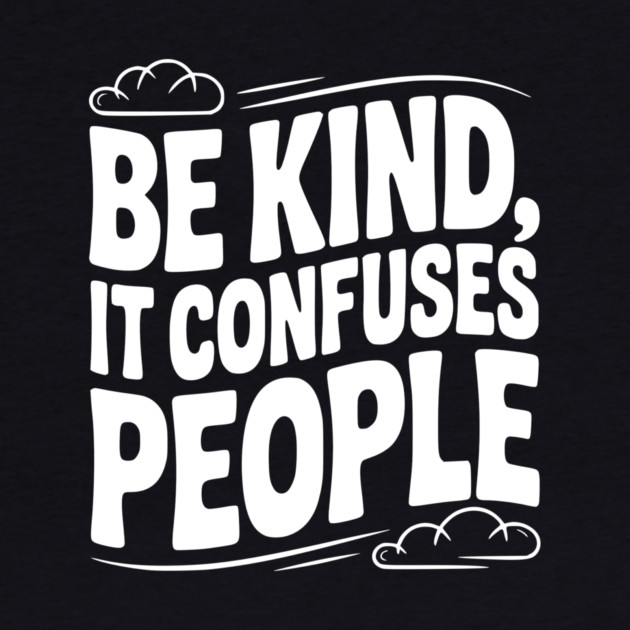 Be Kind It Confuses People by Frank Ring