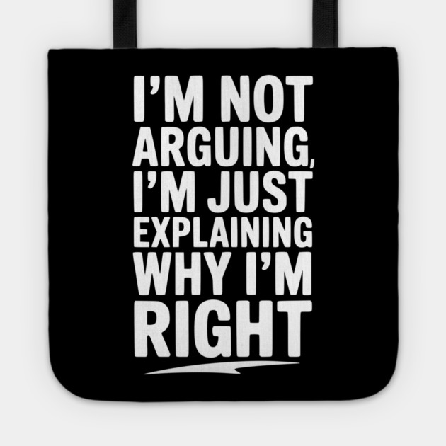 I’m Not Arguing I’m Just Explaining Why I’m Right Tote by Frank Ring