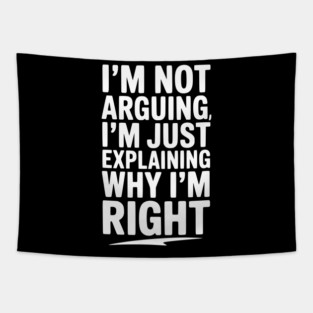 I’m Not Arguing I’m Just Explaining Why I’m Right Tapestry