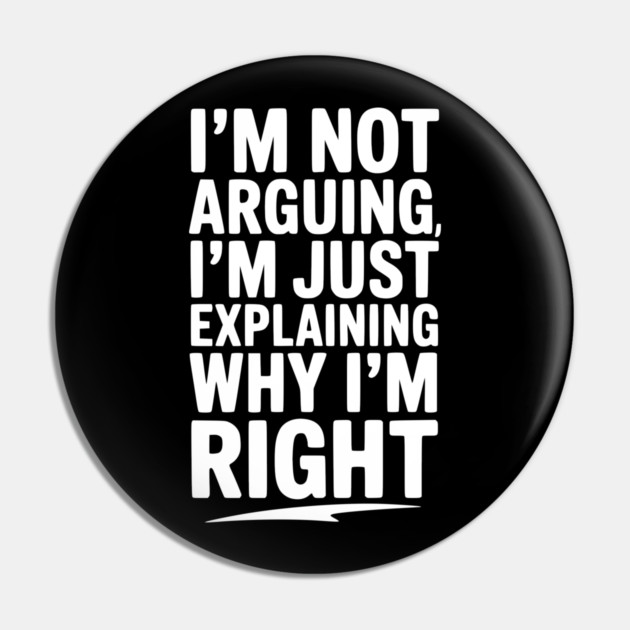 I’m Not Arguing I’m Just Explaining Why I’m Right Pin by Frank Ring
