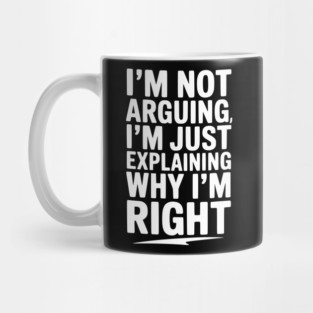 I’m Not Arguing I’m Just Explaining Why I’m Right Mug