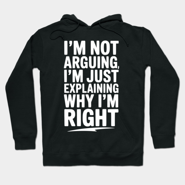 I’m Not Arguing I’m Just Explaining Why I’m Right Hoodie by Frank Ring
