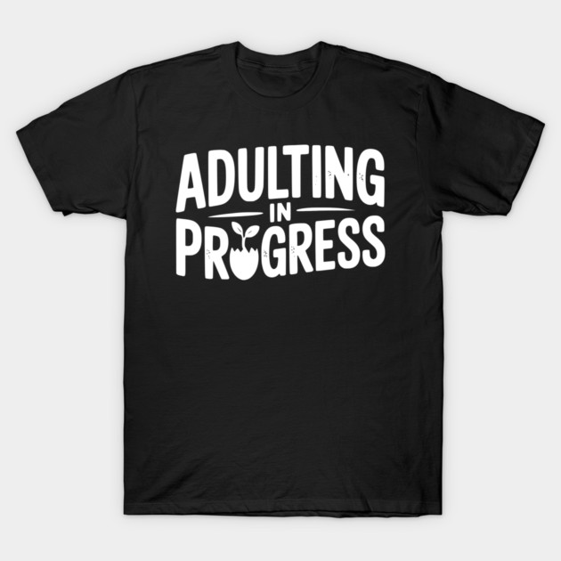Adulting in Progress T-Shirt by Frank Ring