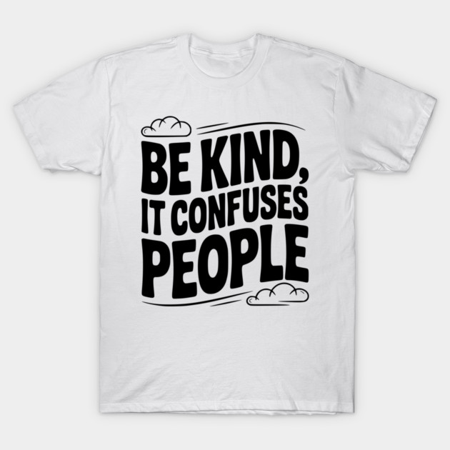 Be Kind It Confuses People T-Shirt by Frank Ring