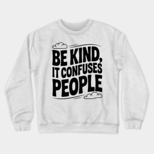 Be Kind It Confuses People Crewneck Sweatshirt