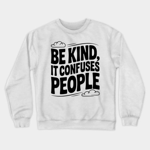 Be Kind It Confuses People Crewneck Sweatshirt by Frank Ring