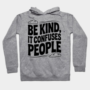 Be Kind It Confuses People Hoodie