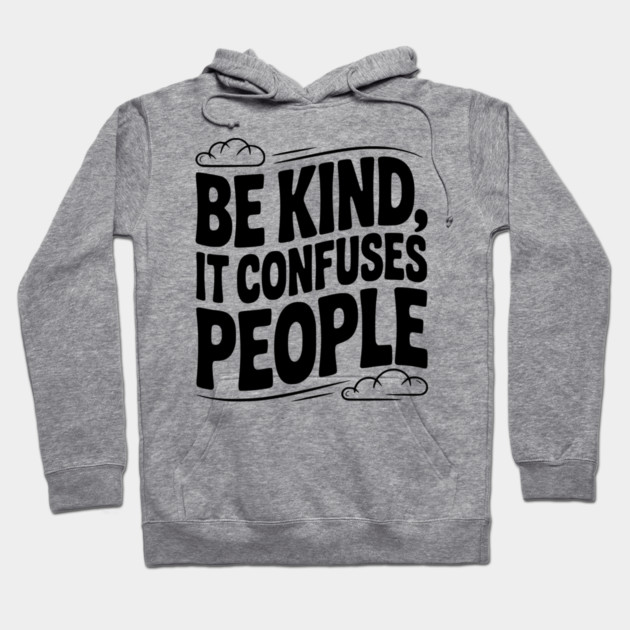 Be Kind It Confuses People Hoodie by Frank Ring