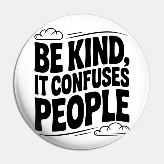 Be Kind It Confuses People Pin by Frank Ring