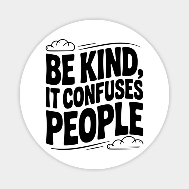 Be Kind It Confuses People Magnet by Frank Ring