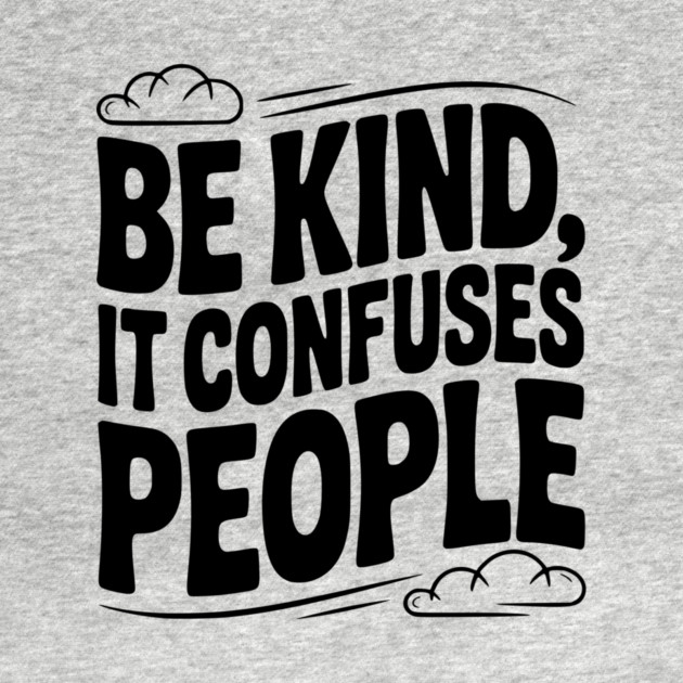 Be Kind It Confuses People by Frank Ring
