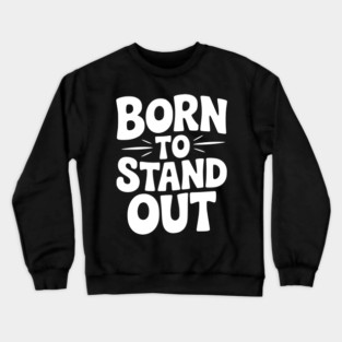Born to Stand Out Crewneck Sweatshirt