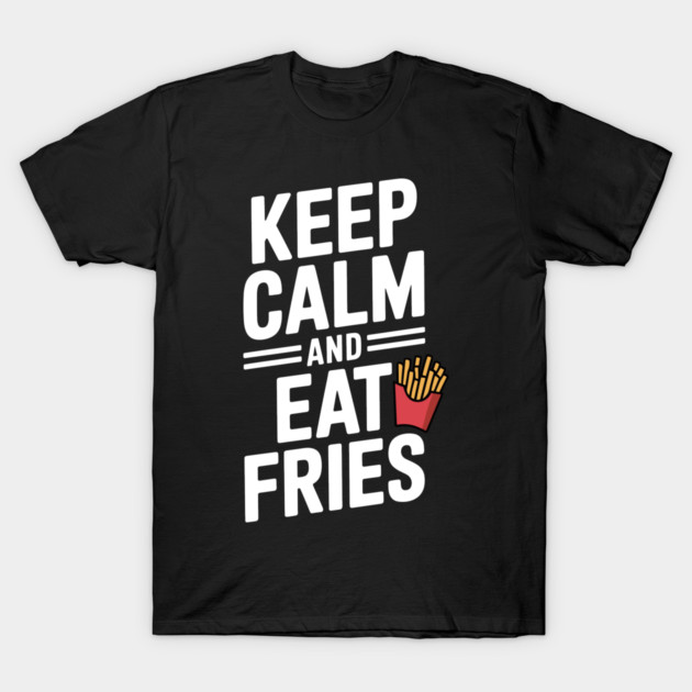 Keep Calm and Eat Fries T-Shirt by Frank Ring