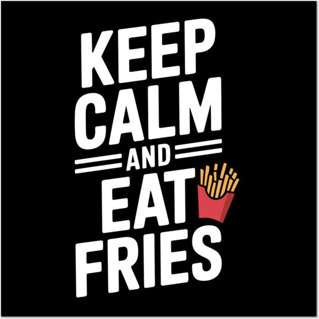Keep Calm and Eat Fries Wall Art by Frank Ring