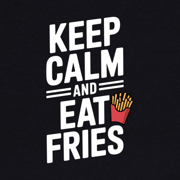 Keep Calm and Eat Fries by Frank Ring