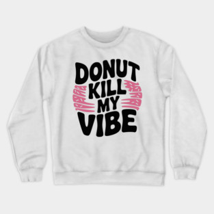 Donut Kill My Vibe Crewneck Sweatshirt