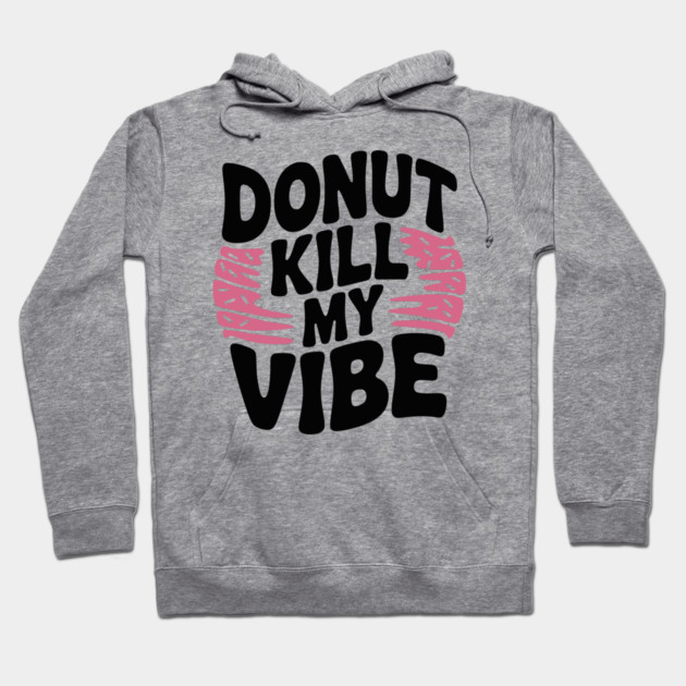 Donut Kill My Vibe Hoodie by Frank Ring