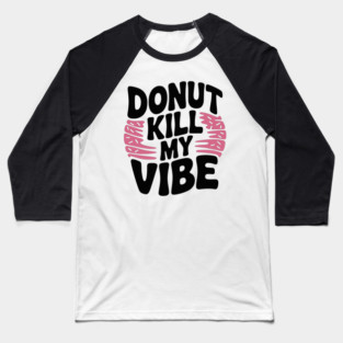 Donut Kill My Vibe Baseball T-Shirt