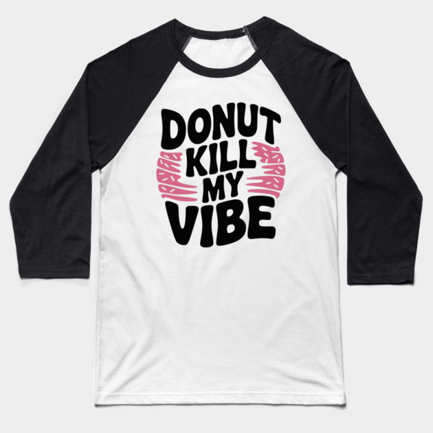 Donut Kill My Vibe Baseball T-Shirt by Frank Ring