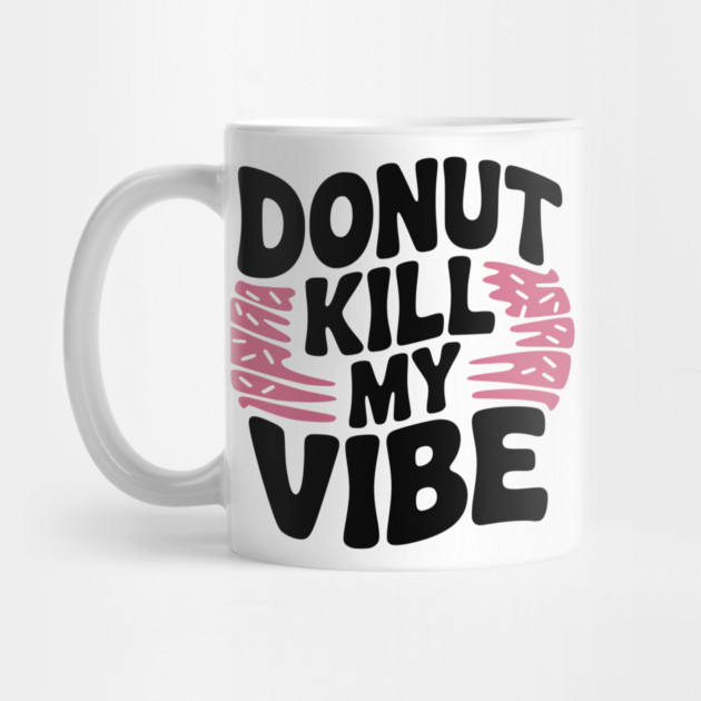 Donut Kill My Vibe by Frank Ring
