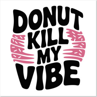 Donut Kill My Vibe Posters and Art