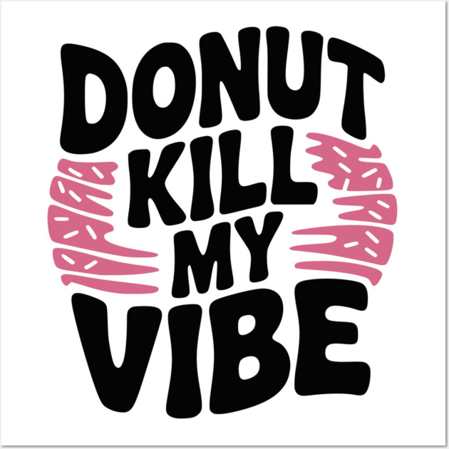 Donut Kill My Vibe Wall Art by Frank Ring